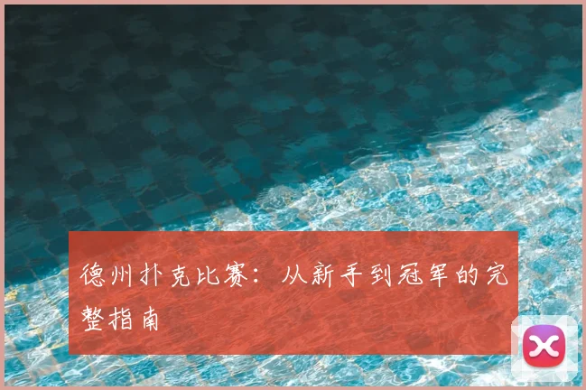 德州扑克比赛：从新手到冠军的完整指南