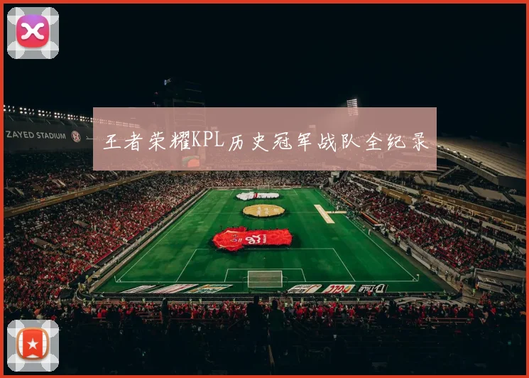 王者荣耀KPL历史冠军战队全纪录