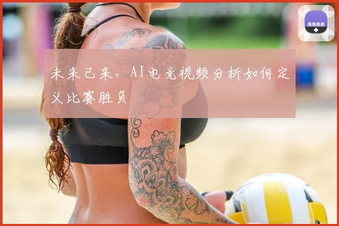 未来已来，AI电竞视频分析如何定义比赛胜负