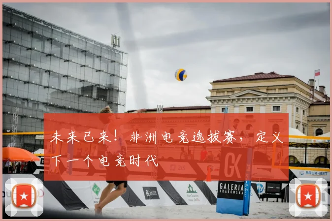 未来已来！非洲电竞选拔赛，定义下一个电竞时代