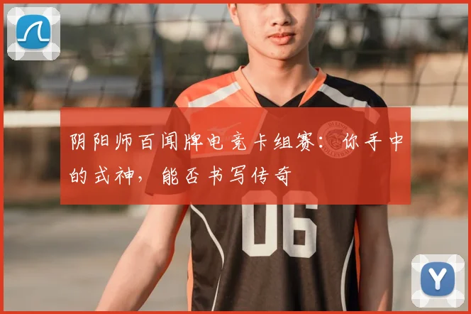 阴阳师百闻牌电竞卡组赛：你手中的式神，能否书写传奇