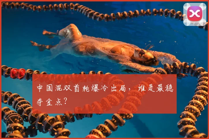 中国混双首轮爆冷出局，谁是最稳夺金点？