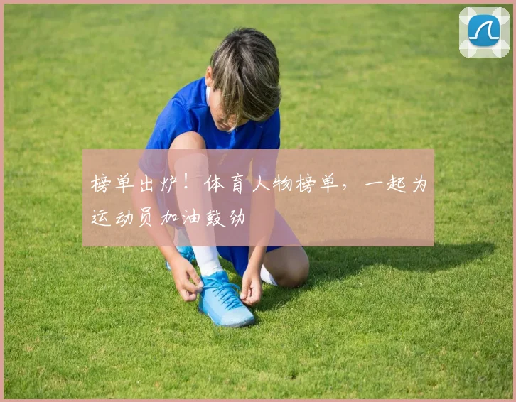 榜单出炉！体育人物榜单，一起为运动员加油鼓劲