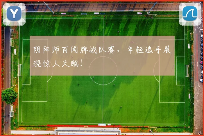 阴阳师百闻牌战队赛，年轻选手展现惊人天赋！