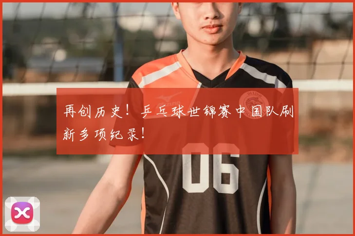 再创历史！乒乓球世锦赛中国队刷新多项纪录！