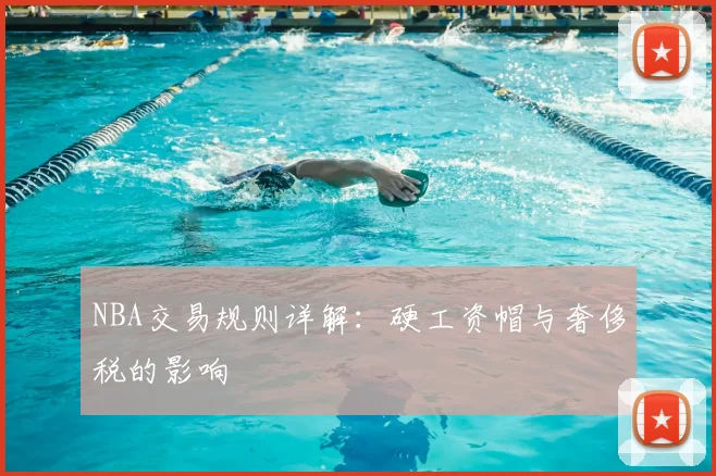 NBA交易规则详解：硬工资帽与奢侈税的影响